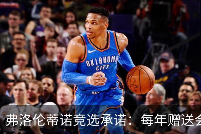 弗洛伦蒂诺竞选承诺：每年赠送会员专属球衣，每件都独一无二